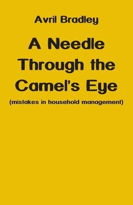 A Needle Through the Camel's Eye: (mistakes in household management) by Bradley, Avril