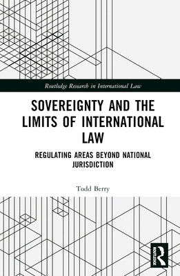 Sovereignty and the Limits of International Law: Regulating Areas Beyond National Jurisdiction by Berry, Todd