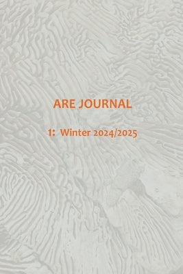 ARE JOURNAL (Art, Research, Ecology) 1: Winter 2024/2025 by Walker, Anna