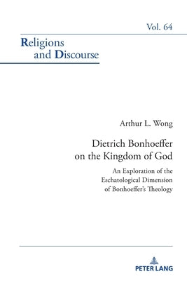 Dietrich Bonhoeffer on the Kingdom of God: An Exploration of the Eschatological Dimension of Bonhoeffer's Theology by Francis, James M. M.