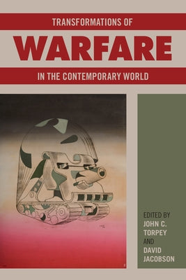 Transformations of Warfare in the Contemporary World by Torpey, John C.