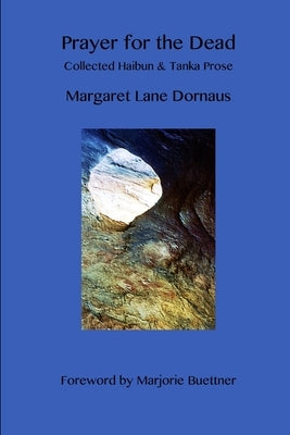 Prayer for the Dead: Collected Haibun & Tanka Prose by Dornaus, Margaret