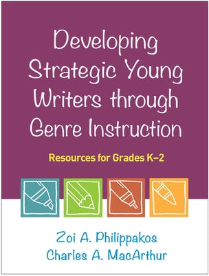 Developing Strategic Young Writers Through Genre Instruction: Resources for Grades K-2 by Philippakos, Zoi A.