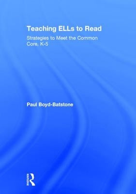 Teaching Ells to Read: Strategies to Meet the Common Core, K-5 by Boyd-Batstone, Paul
