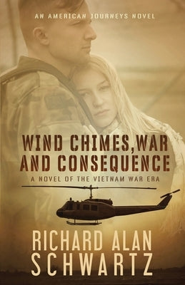 Wind Chimes, War and Consequence: A Novel of the Vietnam War Era by Schwartz, Richard Alan