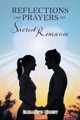 Reflections and Prayers on Sacred Romance by Griest, Elizabeth