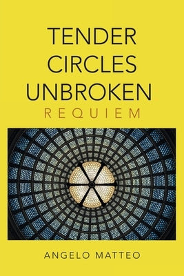 Tender Circles Unbroken: Requiem by Matteo, Angelo