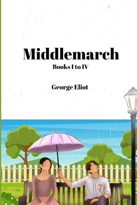 Middlemarch (Annotated): Books I to IV by Eliot, George