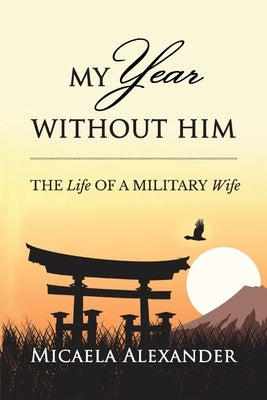 My Year Without Him: The Life of a Military Wife by Alexander, Micaela