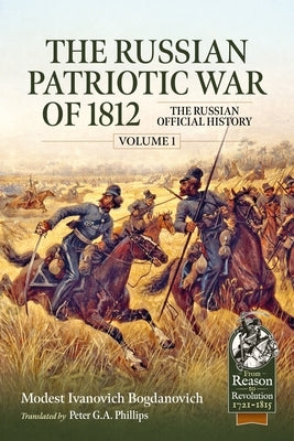 The Russian Patriotic War of 1812 Volume 1: The Russian Official History by Bogdanovich, Ivanovich