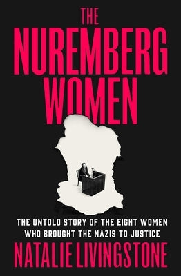 The Nuremberg Women: The Untold Story of the Eight Women Who Brought the Nazis to Justice by Livingstone, Natalie