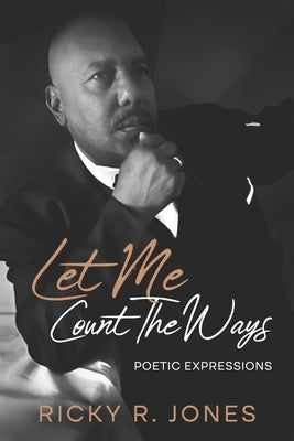 Let Me Count the Ways: Poetic Expressions by Jones, Ricky R.