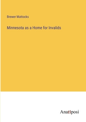 Minnesota as a Home for Invalids by Mattocks, Brewer