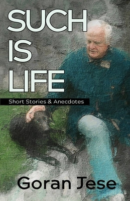 Such is Life: Short Stories and Anecdotes by Jese, Goran