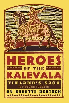 Heroes of the Kalevala: Finland's Saga for Young Readers by Deutsch, Babette