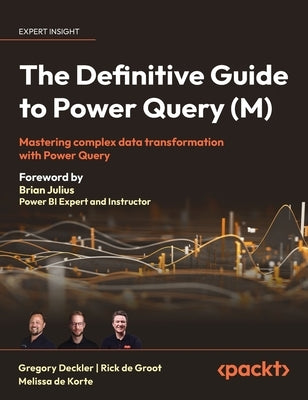 The Definitive Guide to Power Query (M): Mastering Complex Data Transformation with Power Query by Deckler, Greg