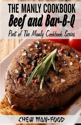The Manly Cookbook: Beef and Bar-B-Q by Man-Food, Chew