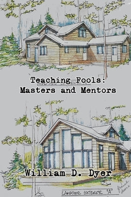 Teaching Fools: Masters and Mentors by Dyer, William D.