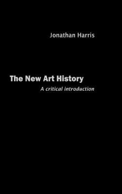 The New Art History: A Critical Introduction by Harris, Jonathan