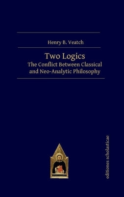 Two Logics: The Conflict Between Classical and Neo-Analytic Philosophy by Veatch, Henry B.
