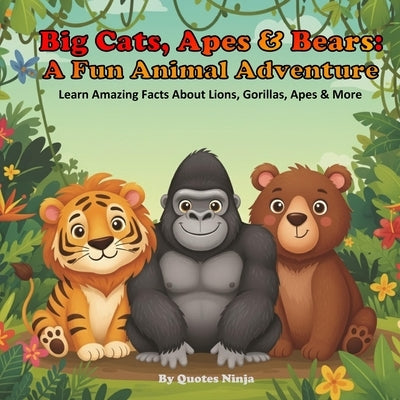Big Cats, Apes & Bears: A Fun Animal Adventure: Learn Amazing Facts About Lions, Gorillas, and More by Ninja, Quotes
