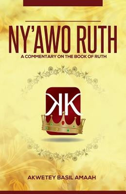 Ny'awo Ruth: A Commentary On The Book Of Ruth by Amaah, Akwetey B.