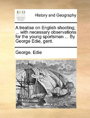 A Treatise on English Shooting; ... with Necessary Observations for the Young Sportsman ... by George Edie, Gent. by Edie, George