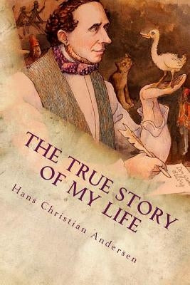 The True Story of My Life by Andersen, Hans Christian