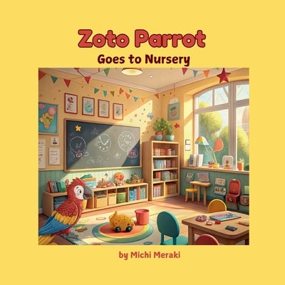 Zoto Parrot Goes to Nursery: A colourful and beautifully illustrated story book for 3 to 7 year old children. Read Aloud books for early reading. by Michi Meraki