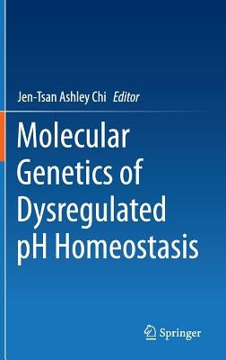 Molecular Genetics of Dysregulated PH Homeostasis by Chi, Jen-Tsan Ashley