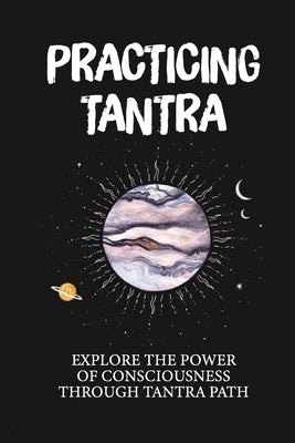 Practicing Tantra: Explore The Power Of Consciousness Through Tantra Path: Power Of Mind Books by McCrimon, Scotty