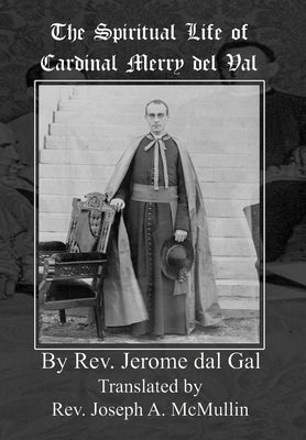 The Spiritual Life of Cardinal Merry del Val by del Gal, Jerome