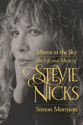 Mirror in the Sky: The Life and Music of Stevie Nicks by Morrison, Simon