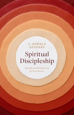 Spiritual Discipleship: Principles of Following Christ for Every Believer by Sanders, J. Oswald