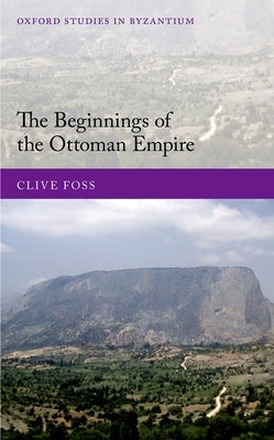 The Beginnings of the Ottoman Empire by Foss, Clive
