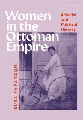 Women in the Ottoman Empire: A Social and Political History by Faroqhi, Suraiya