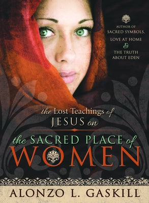 Lost Teachings of Jesus Christ on the Sacred Place of Women by Gaskill, Alonzo