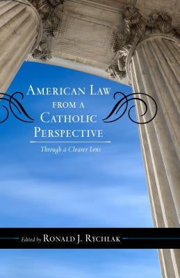 American Law from a Catholic Perspective: Through a Clearer Lens by Rychlak, Ronald J.