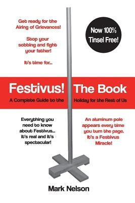 Festivus! The Book: A Complete Guide to the Holiday for the Rest of Us by Nelson, Mark R.