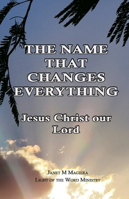 The Name That Changes Everything: Jesus Christ Our Lord by Magiera, Janet M.