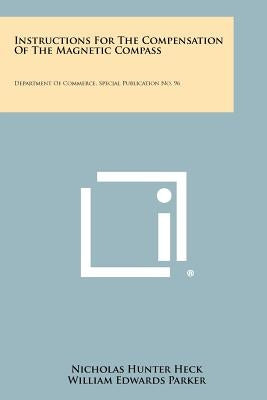 Instructions For The Compensation Of The Magnetic Compass: Department Of Commerce, Special Publication No. 96 by Heck, Nicholas Hunter