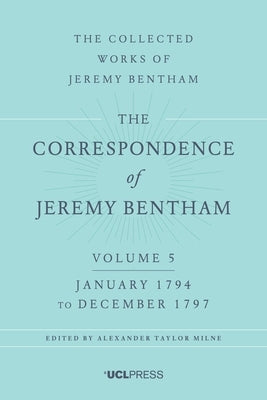 The Correspondence of Jeremy Bentham, Volume 5: January 1794 to December 1797 by Bentham, Jeremy