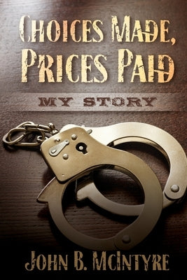 Choices Made, Prices Paid by McIntyre, John B.
