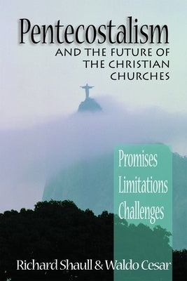 Pentecostalism and the Future of the Christian Churches: Promises, Limitations, Challenges by Shaull, Richard