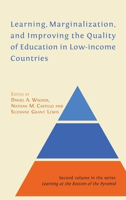 Learning, Marginalization, and Improving the Quality of Education in Low-income Countries by Daniel, Wagner A.