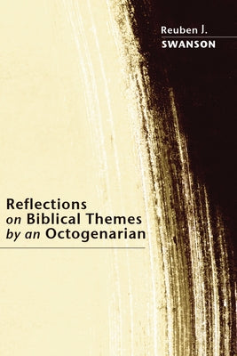 Reflections on Biblical Themes by an Octogenarian by Swanson, Reuben J.