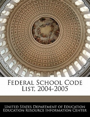 Federal School Code List, 2004-2005 by United States Department of Education Ed