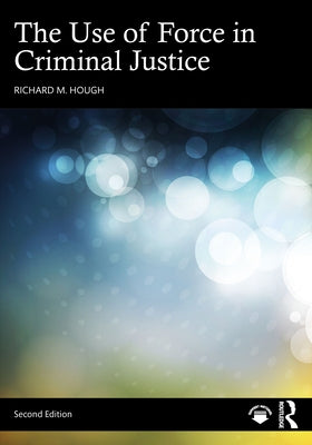 The Use of Force in Criminal Justice by Hough, Richard M.