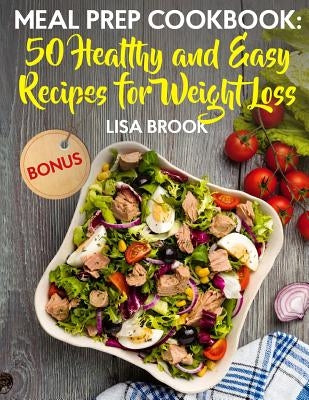 Meal Prep Cookbook: 50 Healthy and Easy Recipes for Weight Loss by Brook, Lisa