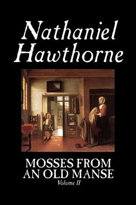 Mosses from an Old Manse, Volume II by Nathaniel Hawthorne, Fiction, Classics by Hawthorne, Nathaniel